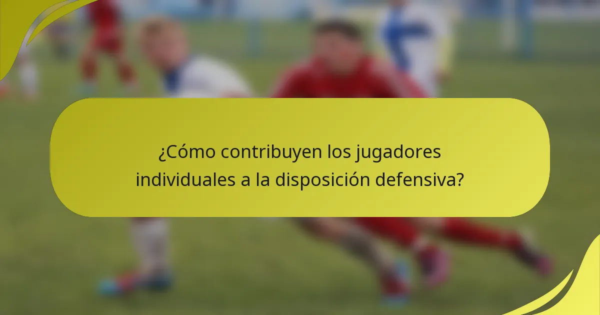 ¿Cómo contribuyen los jugadores individuales a la disposición defensiva?