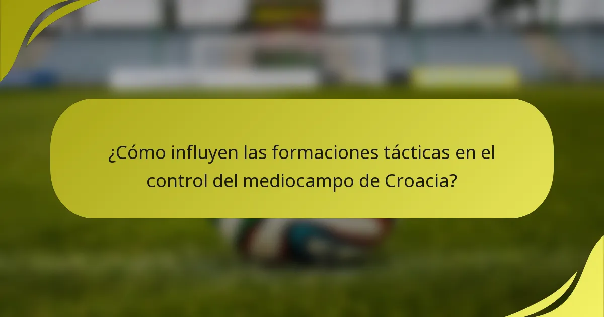¿Cómo influyen las formaciones tácticas en el control del mediocampo de Croacia?