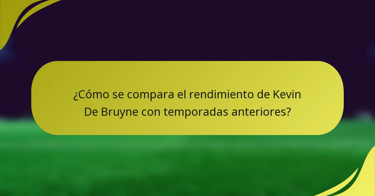 ¿Cómo se compara el rendimiento de Kevin De Bruyne con temporadas anteriores?