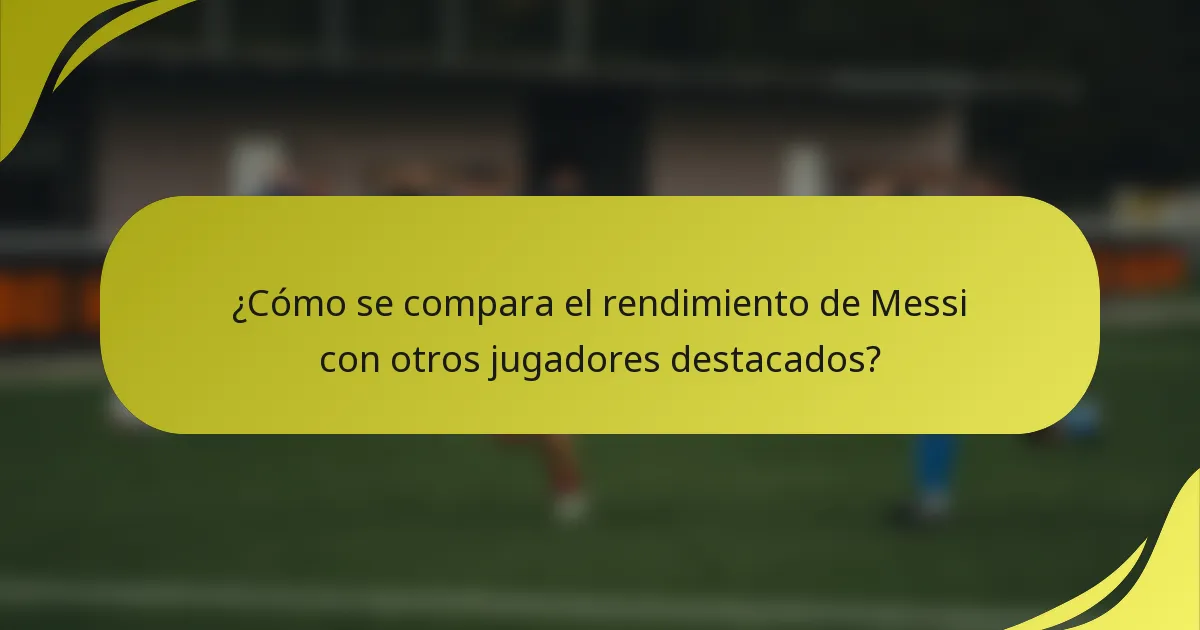 ¿Cómo se compara el rendimiento de Messi con otros jugadores destacados?