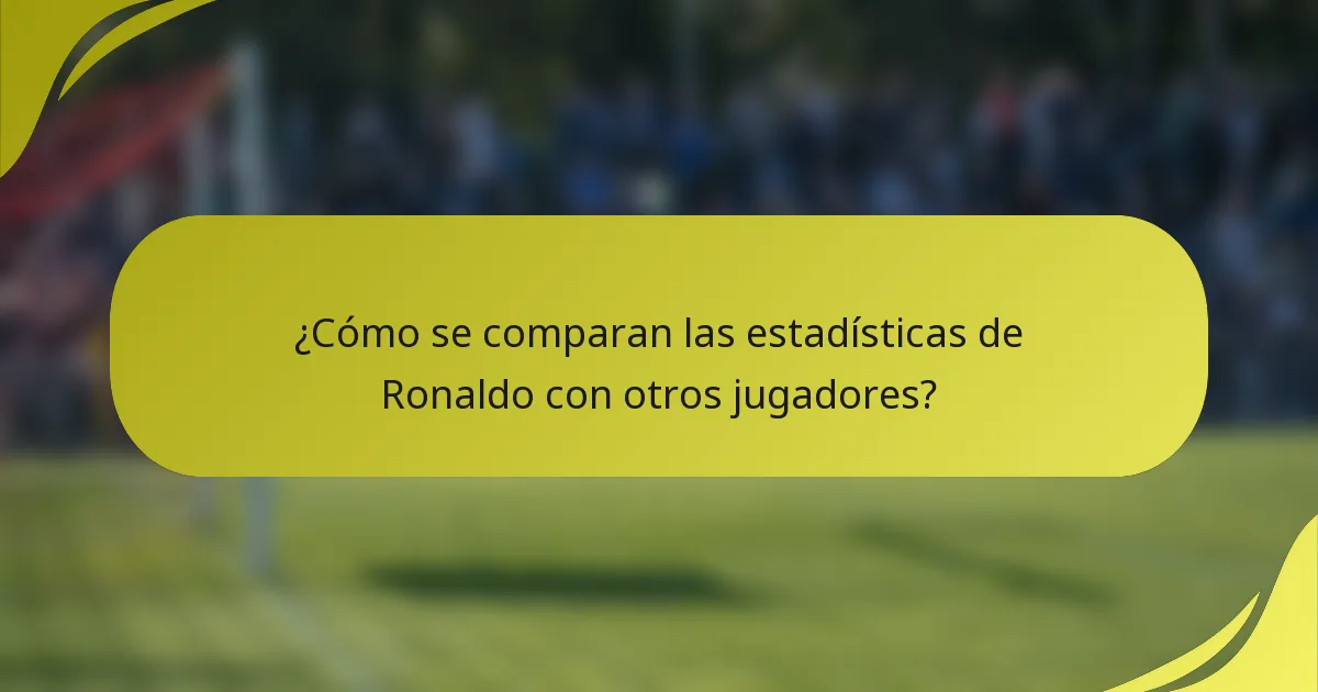 ¿Cómo se comparan las estadísticas de Ronaldo con otros jugadores?