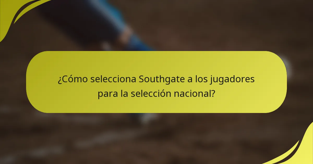 ¿Cómo selecciona Southgate a los jugadores para la selección nacional?