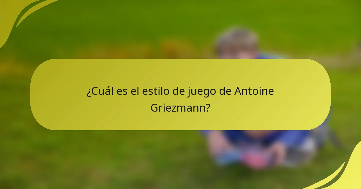 ¿Cuál es el estilo de juego de Antoine Griezmann?