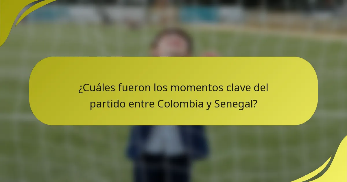 ¿Cuáles fueron los momentos clave del partido entre Colombia y Senegal?