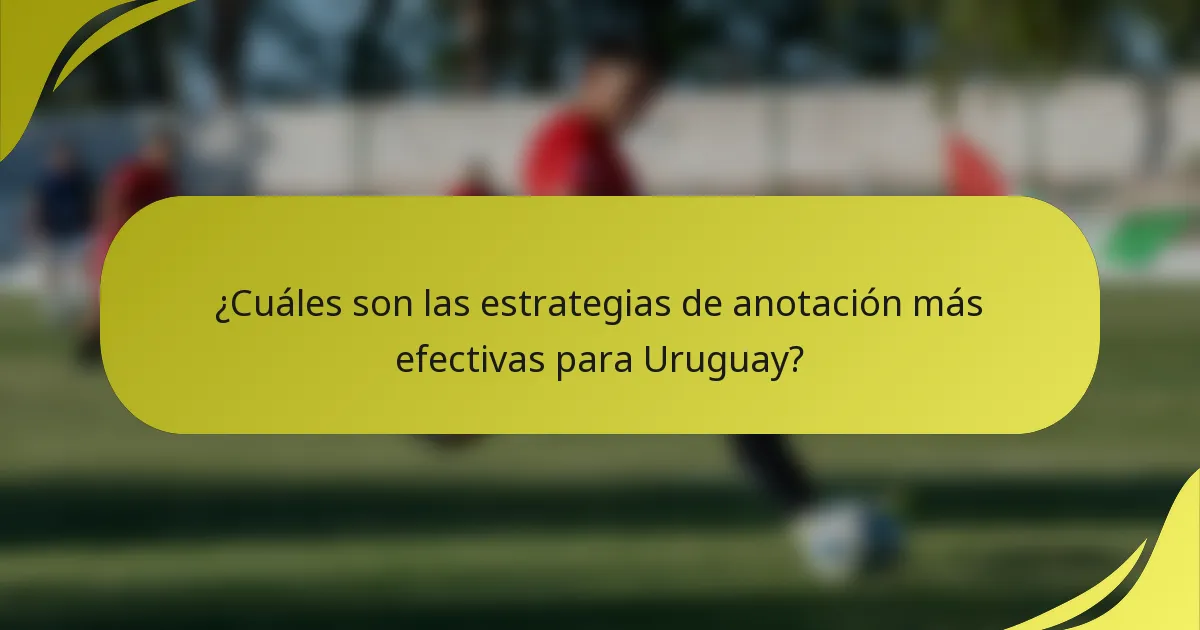 ¿Cuáles son las estrategias de anotación más efectivas para Uruguay?