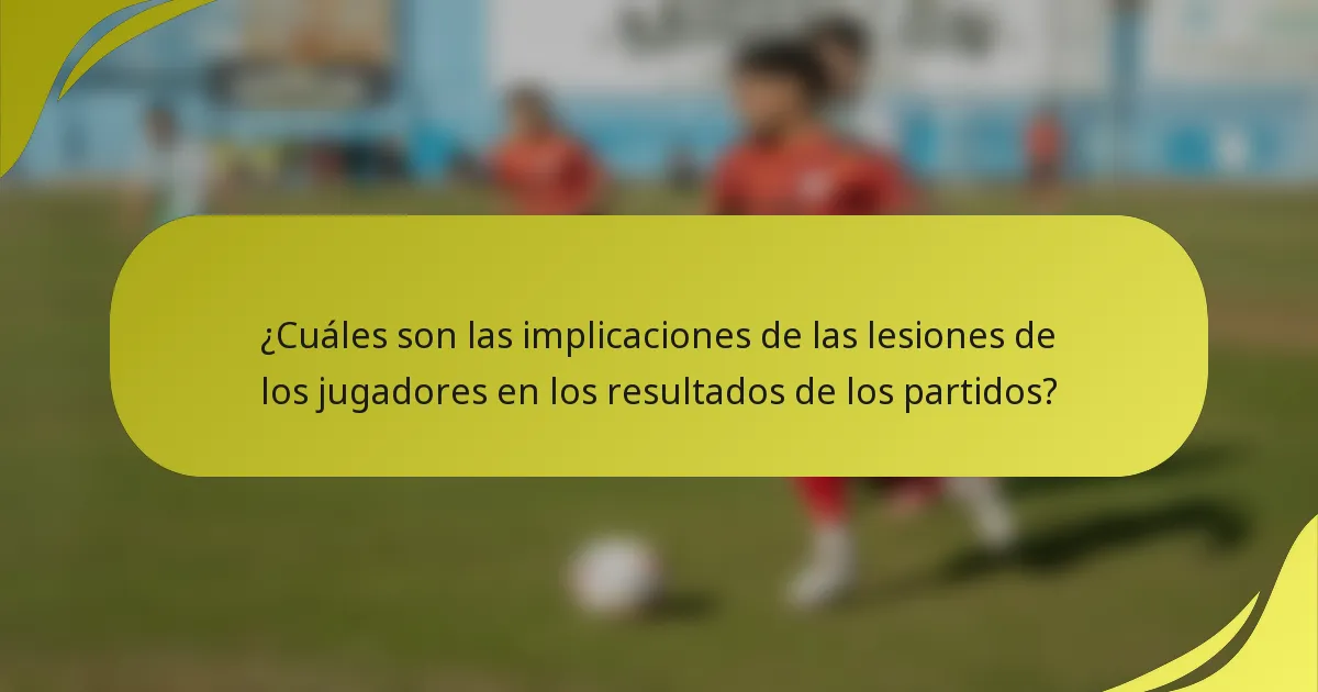 ¿Cuáles son las implicaciones de las lesiones de los jugadores en los resultados de los partidos?