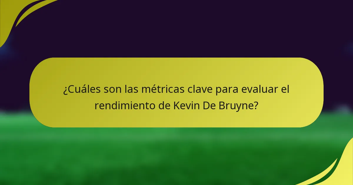 ¿Cuáles son las métricas clave para evaluar el rendimiento de Kevin De Bruyne?
