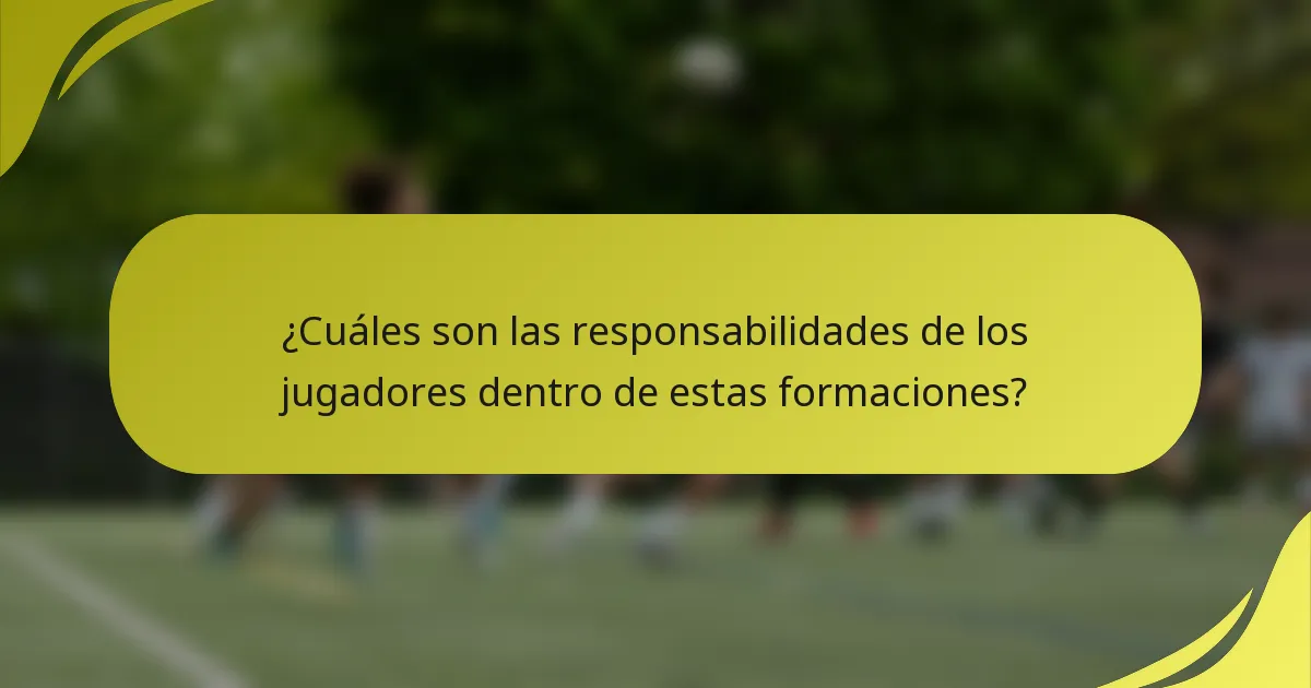 ¿Cuáles son las responsabilidades de los jugadores dentro de estas formaciones?