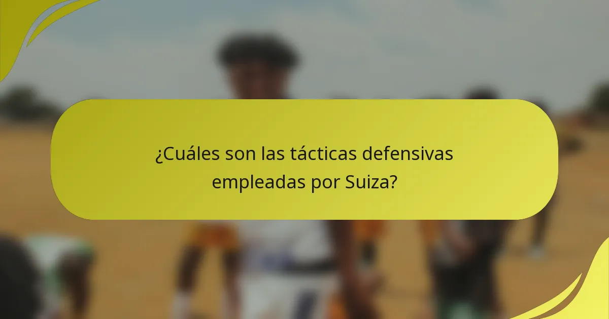 ¿Cuáles son las tácticas defensivas empleadas por Suiza?