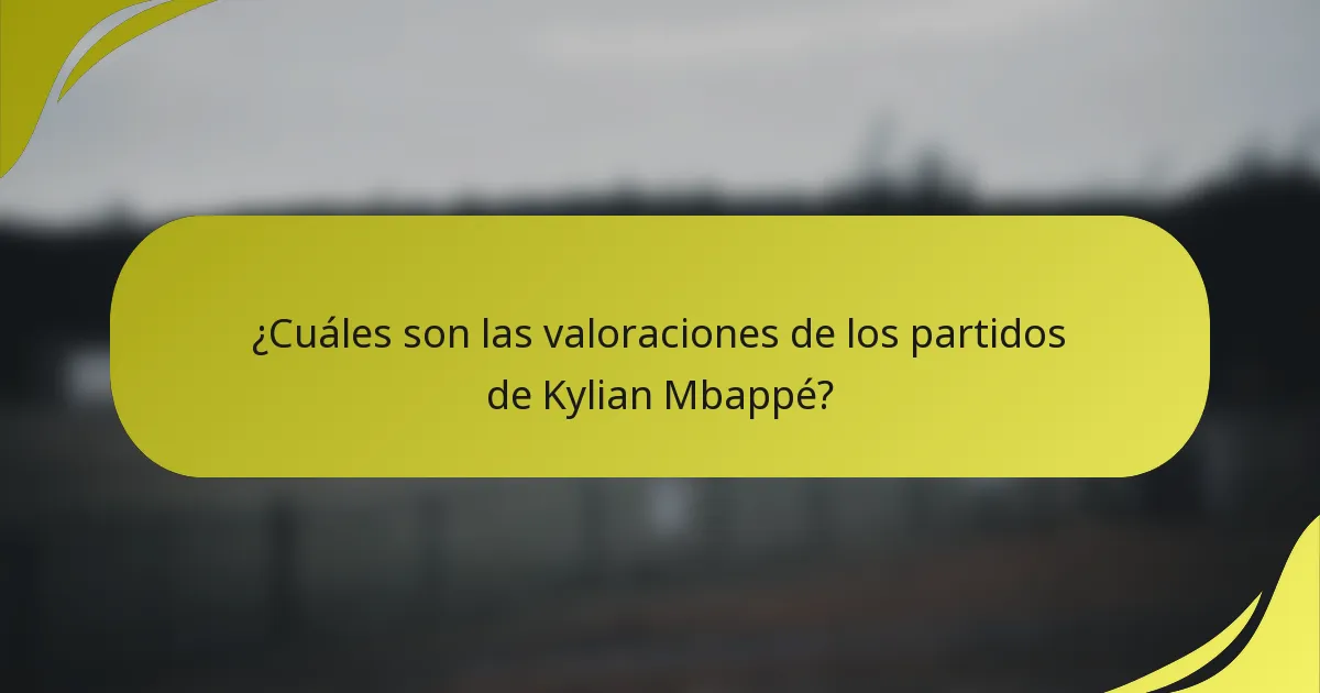 ¿Cuáles son las valoraciones de los partidos de Kylian Mbappé?