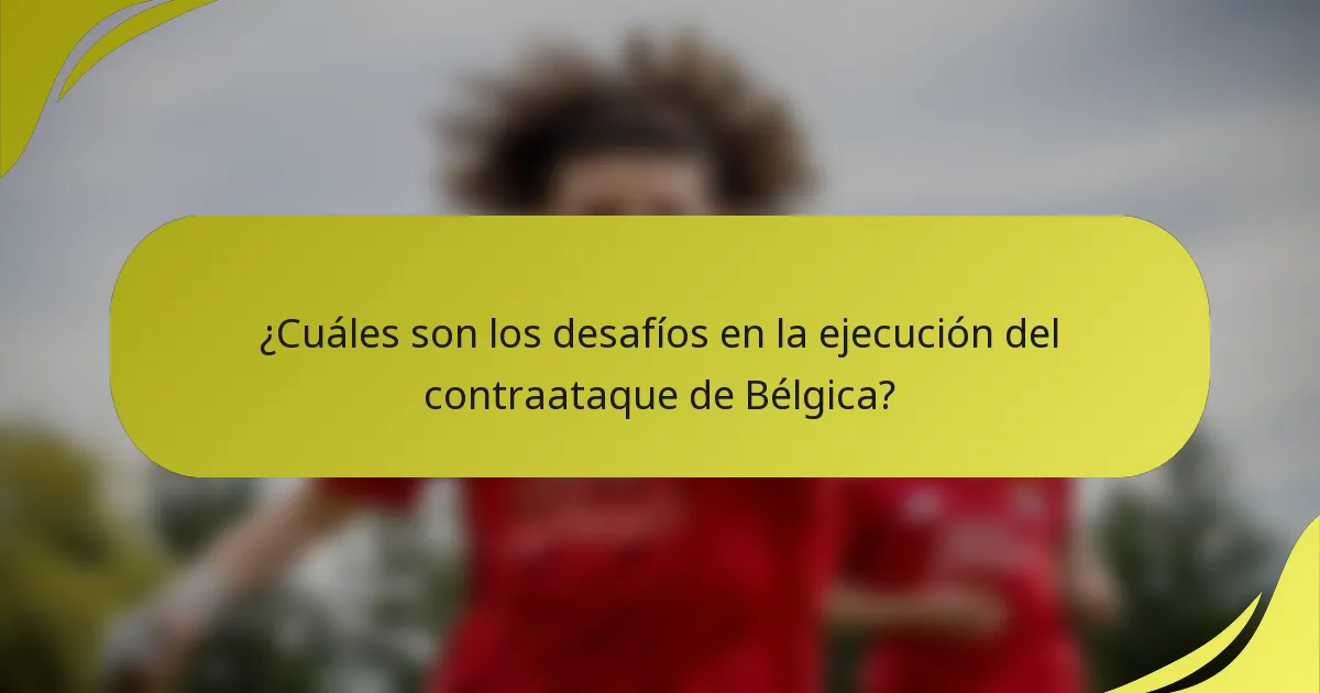 ¿Cuáles son los desafíos en la ejecución del contraataque de Bélgica?