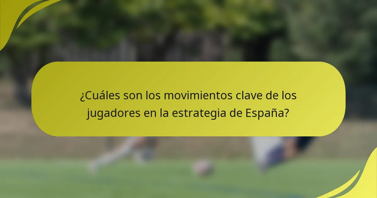 ¿Cuáles son los movimientos clave de los jugadores en la estrategia de España?