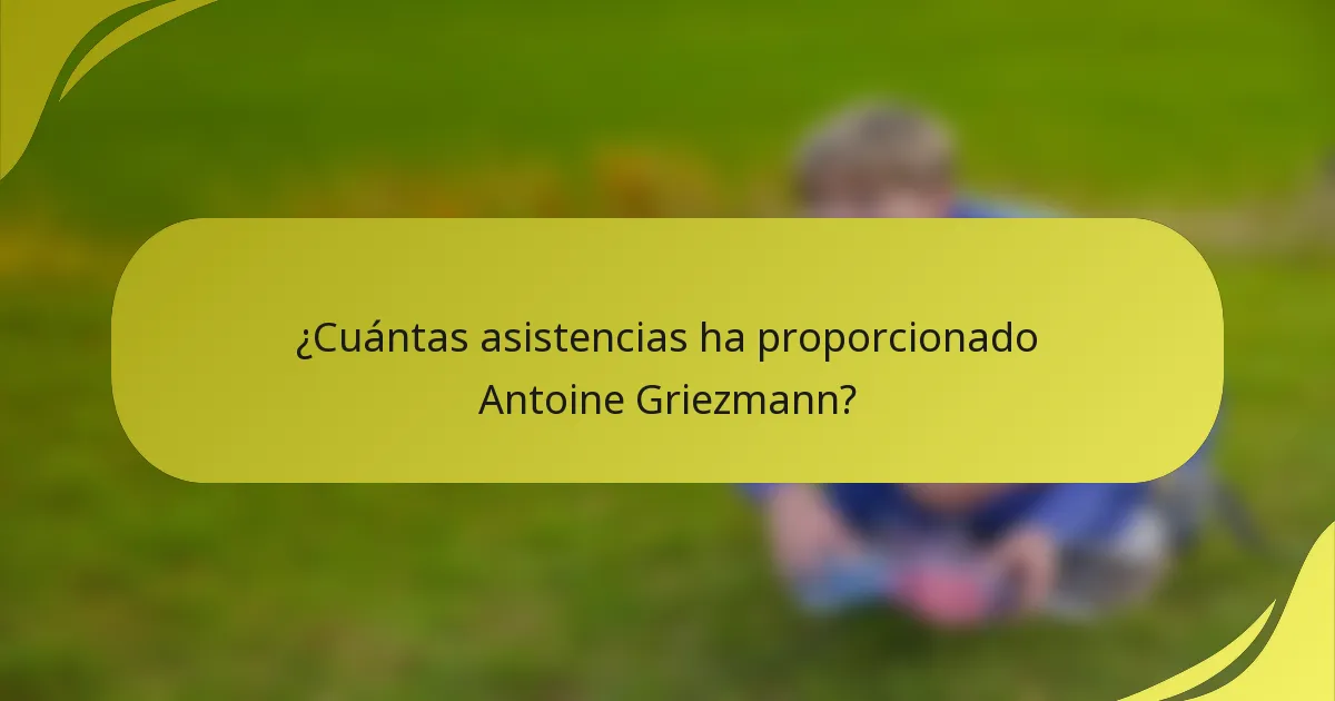 ¿Cuántas asistencias ha proporcionado Antoine Griezmann?