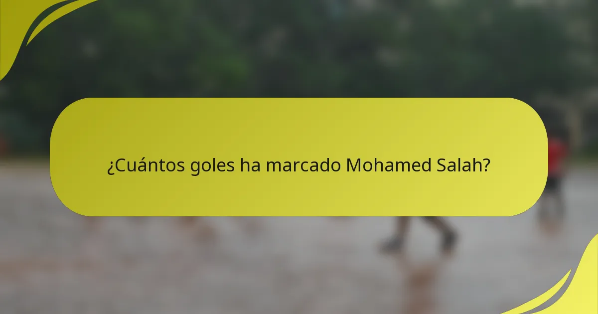 ¿Cuántos goles ha marcado Mohamed Salah?
