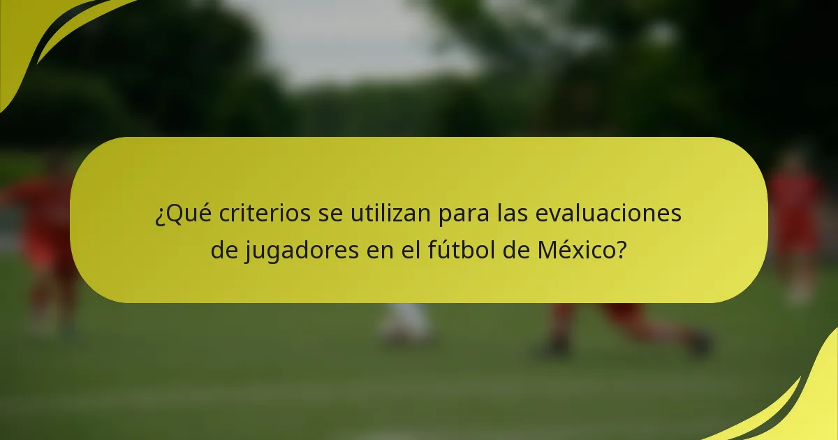 ¿Qué criterios se utilizan para las evaluaciones de jugadores en el fútbol de México?