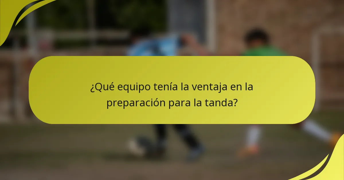 ¿Qué equipo tenía la ventaja en la preparación para la tanda?