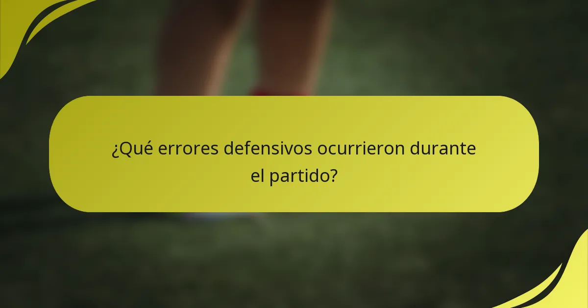 ¿Qué errores defensivos ocurrieron durante el partido?