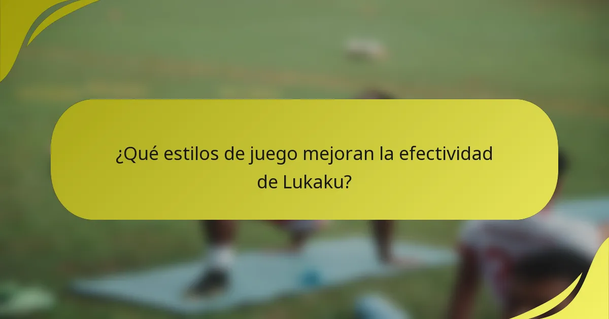 ¿Qué estilos de juego mejoran la efectividad de Lukaku?