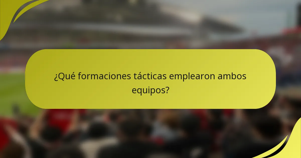 ¿Qué formaciones tácticas emplearon ambos equipos?