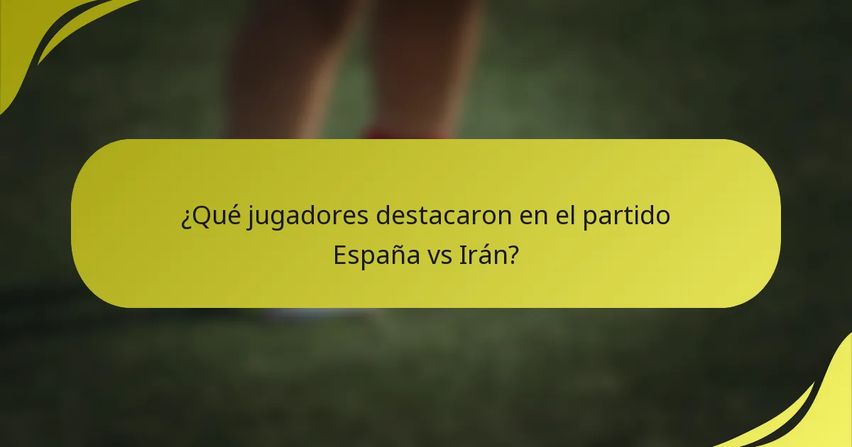¿Qué jugadores destacaron en el partido España vs Irán?