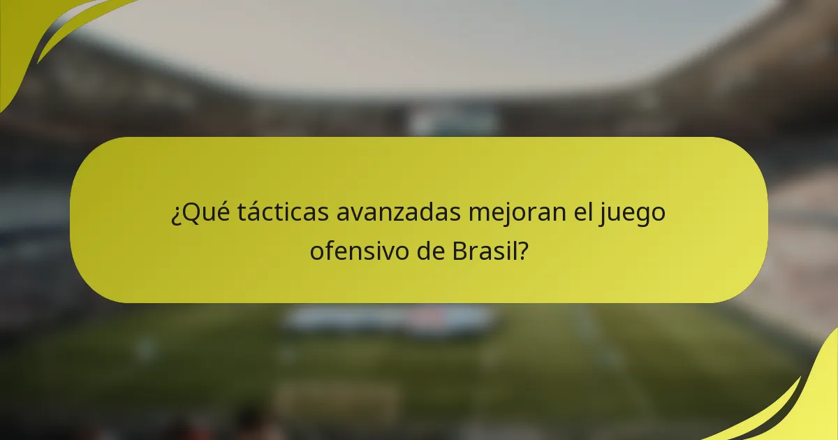 ¿Qué tácticas avanzadas mejoran el juego ofensivo de Brasil?