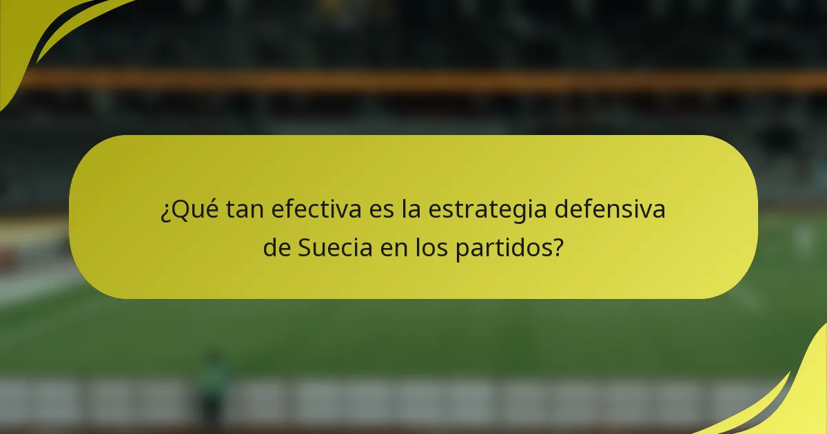 ¿Qué tan efectiva es la estrategia defensiva de Suecia en los partidos?