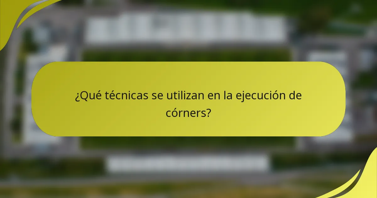 ¿Qué técnicas se utilizan en la ejecución de córners?