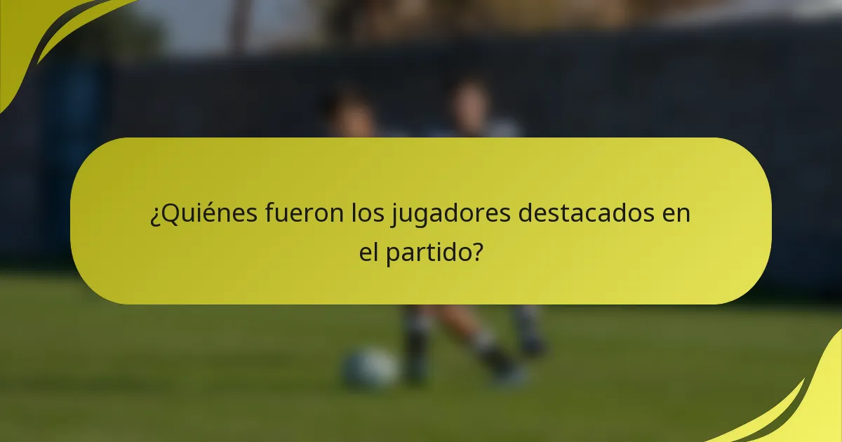 ¿Quiénes fueron los jugadores destacados en el partido?